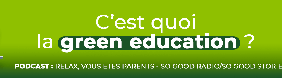 🎤 [Podcast] – C’est quoi la green éducation ?